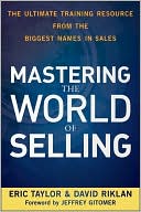 Mastering the World of Selling: The Ultimate Training Resource from the Biggest Names in Sales