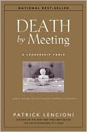 Death by Meeting: A Leadership Fable...about Solving the Most Painful Problem in Business