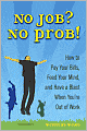 No Job? No Prob!: How to Pay Your Bills, Feed Your Mind, and Have a Blast When You're Out of Work