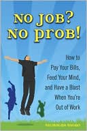 No Job? No Prob!: How to Pay Your Bills, Feed Your Mind, and Have a Blast When You're Out of Work