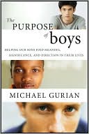 The Purpose of Boys: Helping Our Sons Find Meaning, Significance, and Direction in Their Lives