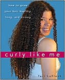Curly Like Me: How to Grow Your Hair Healthy, Long, and Strong