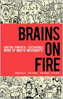 Brains on Fire: Igniting Powerful, Sustainable, Word of Mouth Movements