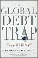 The Global Debt Trap: How to Escape the Danger and Build a Fortune