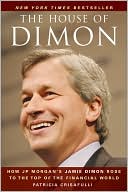 The House of Dimon: How JPMorgan's Jamie Dimon Rose to the Top of the Financial World