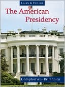 Learn and Explore: the American Presidency: Compton's by Britannica