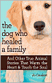 The Dog Who Healed a Family: And Other True Animal Stories That Warm the Heart & Touch the Soul