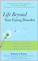 Life Beyond Your Eating Disorder: Reclaim Yourself, Regain Your Health, Recover for Good