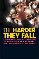 The Harder They Fall: Celebrities Tell Their Real Life Stories of Addiction and Recovery
