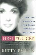 First, You Cry: The Classic, Inspiring Story of One Woman's Triumph Over Breast Cancer