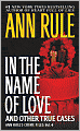 In the Name of Love and Other True Cases (Ann Rule's Crime Files Series #4)