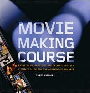 Moviemaking Course: Principles, Practice, and Techniques: The Ultimate Guide for the Aspiring Filmmaker