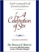 A Celebration of Sex: A Guide to Enjoying God's Gift of Sexual Intimacy