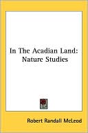 In The Acadian Land: Nature Studies