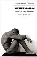 Beautiful Bottom, Beautiful Shame: Where Black Meets Queer