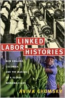 Linked Labor Histories: New England, Colombia, and the Making of a Global Working Class