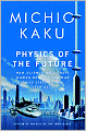 Physics of the Future: How Science Will Shape Human Destiny and Our Daily Lives by the Year 2100