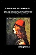 Giovanni Pico Della Mirandola: His Life by His Nephew Giovanni Francesco Pico, Also Three of His Letters, His Interpretation of Psalm XVI; His Twelve