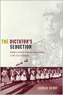 The Dictator's Seduction: Politics and the Popular Imagination in the Era of Trujillo