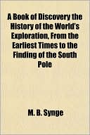 A Book of Discovery the History of the World's Exploration, from the Earliest Times to the Finding of the South Pole