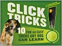 Click! Tricks: 10 Fun and Easy Tricks Any Dog Can Learn (Sterling Innovation Edition)
