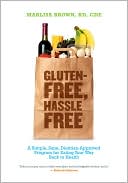Gluten-Free, Hassle Free: A Simple, Sane, Dietitian-Approved Program for Eating Your Way Back To Health