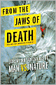 From the Jaws of Death: Extreme True Adventures of Man vs. Nature