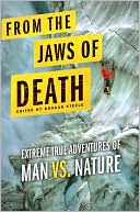 From the Jaws of Death: Extreme True Adventures of Man vs. Nature