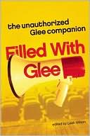 Filled with Glee: The Unauthorized Glee Companion