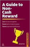 A Guide to Non-Cash Reward: Learn the Value of Recognition; Reward Staff at Virtually No Expense; Improve Organizational Performance