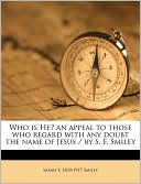 Who Is He? an Appeal to Those Who Regard with Any Doubt the Name of Jesus / By S. F. Smiley