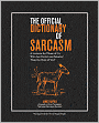 The Official Dictionary of Sarcasm: A Lexicon for Those of Us Who Are Better and Smarter Than the Rest of You