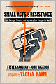 Small Acts of Resistance: How Courage, Tenacity, and Ingenuity Can Change the World