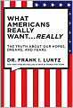 The What Americans Really Want...Really:: The Truth About Our Hopes, Dreams, and Fears