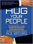 Hug Your People: The Proven Way to Hire, Inspire, and Recognize Your Employees and Achieve Remarkable Results