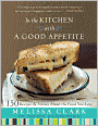 In the Kitchen with a Good Appetite: 150 Recipes and Stories about the Food You Love