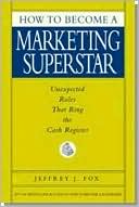 How to Become a Marketing Superstar: Unexpected Rules That Ring the Cash Register
