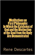 Meditations on First Philosophy: in Which the Existence of God and the Distinction of the Soul from the Body Are Demonstrated