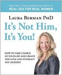 It's Not Him, It's You: Take Charge of Your Love and Sex Life