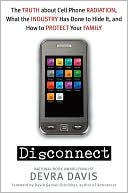 Disconnect: The Truth about Cell Phone Radiation, What the Industry Has Done to Hide It, and How to Protect Your Family
