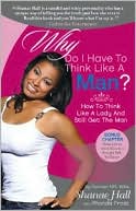 Why Do I Have To Think Like A Man?: Knowing How To Be A Woman Is What Will Teach Your Man How To Be A Man