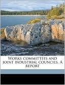 Works Committees and Joint Industrial Councils. a Report