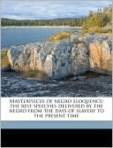 Masterpieces of Negro Eloquence; The Best Speeches Delivered by the Negro from the Days of Slavery to the Present Time