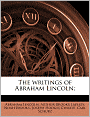 The Writings Of Abraham Lincoln;