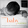 Your Baby in Pictures: The New Parents' Guide to Photographing Your Baby's First Year