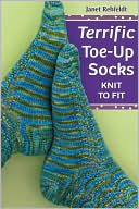 Terrific Toe-Up Socks: Knit to Fit