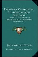 Pasadena, California, Historical And Personal: A Complete History Of The Organization Of The Indiana Colony (1917)