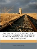 The life and acts of Pope Leo XIII: preceded by a sketch of the last days of Pius IX, and the origin and laws of the Conclave