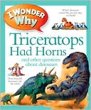 I Wonder Why Triceratops Had Horns and Other Questions about Dinosaurs