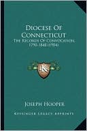 Diocese of Connecticut: The Records of Convocation, 1790-1848 (1904)